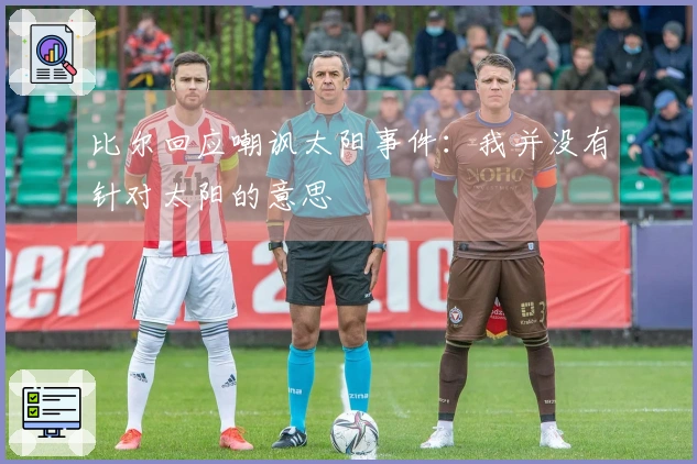 比尔回应嘲讽太阳事件：我并没有针对太阳的意思